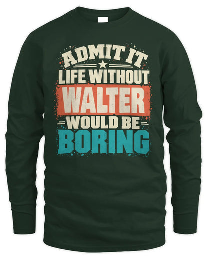 WALTER P02-TH11-226 Personalized Admit It Life Without [Name] Would Be Boring T-Shirt - Custom Name Funny Gift - Men's Long Sleeved T-Shirt - Forest Green