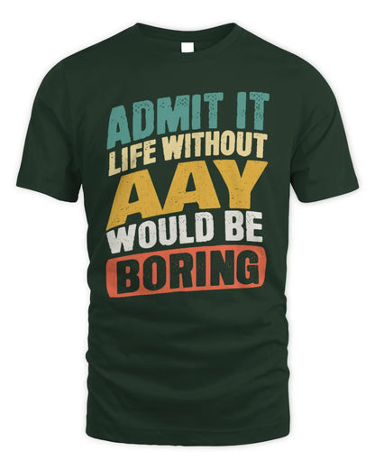 AAY TP88-K4-229
Personalized Funny Quote Apparel “Life Without NAME Would Be Boring” - Unisex Standard T-Shirt - Forest Green