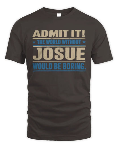 JOSUE TP68-K2-968 – Personalized Funny Quote Apparel “The World Without NAME Would Be Boring” - Unisex Standard T-Shirt - Dark Chocolate