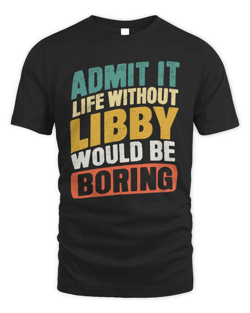 LIBBY TP88-K4-229
Personalized Funny Quote Apparel “Life Without NAME Would Be Boring” - Unisex Standard T-Shirt - Black