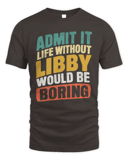 LIBBY TP88-K4-229
Personalized Funny Quote Apparel “Life Without NAME Would Be Boring” - Unisex Standard T-Shirt - Dark Chocolate