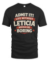 LETICIA P4 KT003 Personalized Funny Quote Apparel “Life Without NAME Would Be Boring”