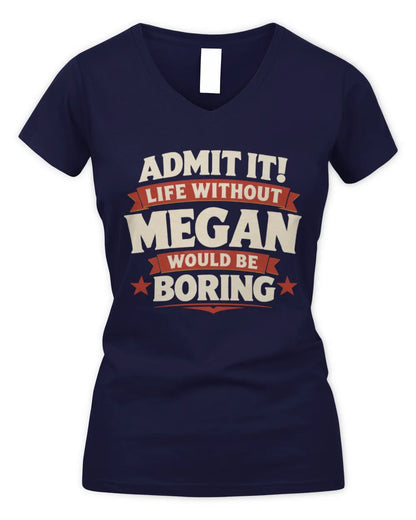 MEGAN P4 KT003 Personalized Funny Quote Apparel “Life Without NAME Would Be Boring” - Women's V-Neck T-Shirt - Navy