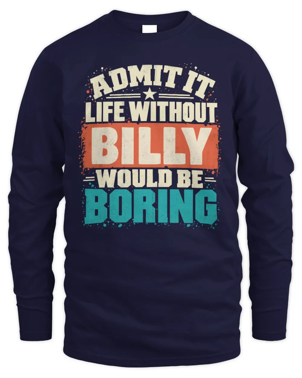 BILLY P02-TH11-226 Personalized Admit It Life Without [Name] Would Be Boring T-Shirt - Custom Name Funny Gift - Men's Long Sleeved T-Shirt - Navy
