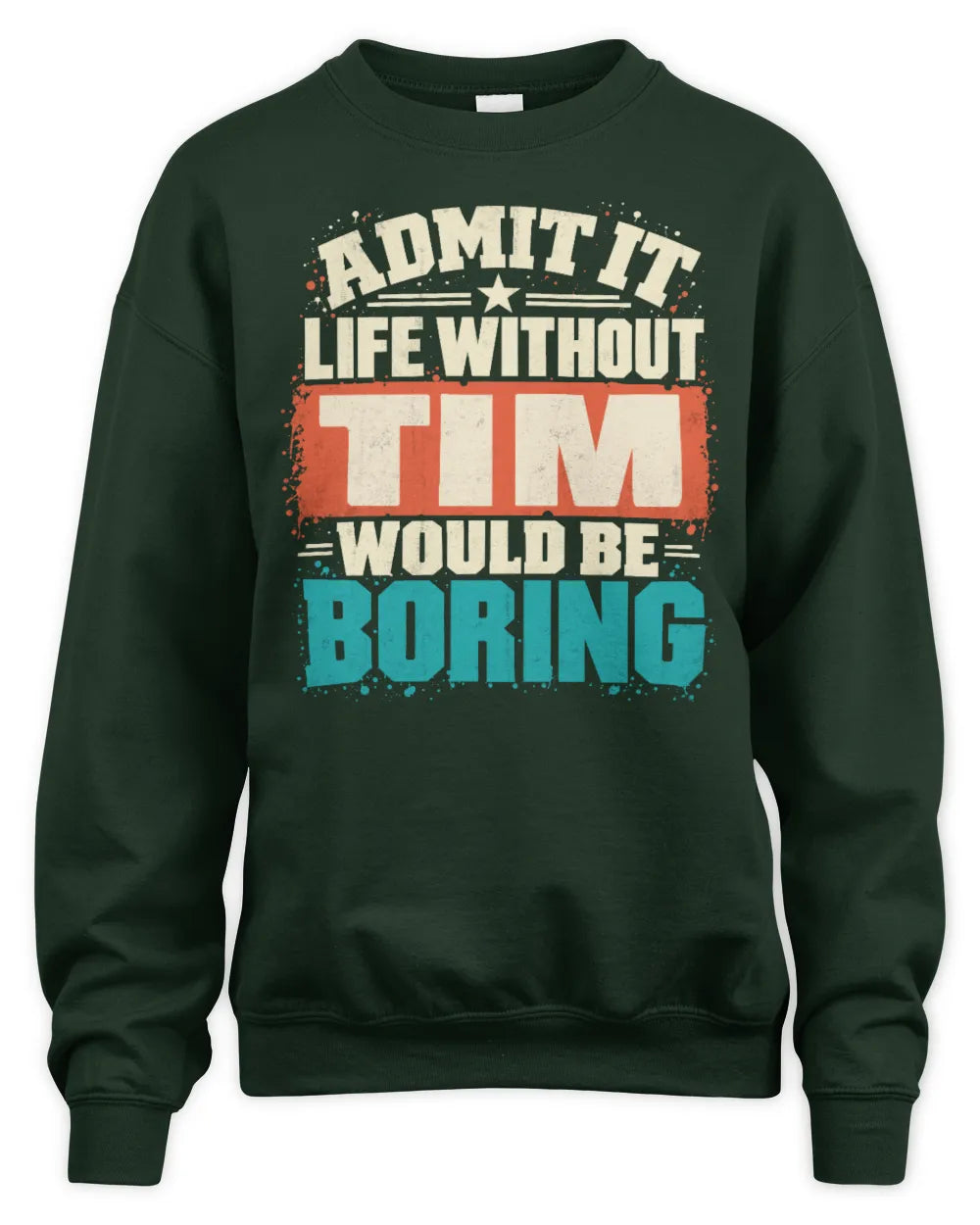 TIM P02-TH11-226 Personalized Admit It Life Without [Name] Would Be Boring T-Shirt - Custom Name Funny Gift - Unisex Sweatshirt - Forest Green