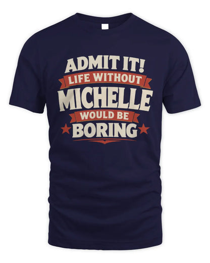 MICHELLE P4 KT003 Personalized Funny Quote Apparel “Life Without NAME Would Be Boring” - Unisex Standard T-Shirt - Navy