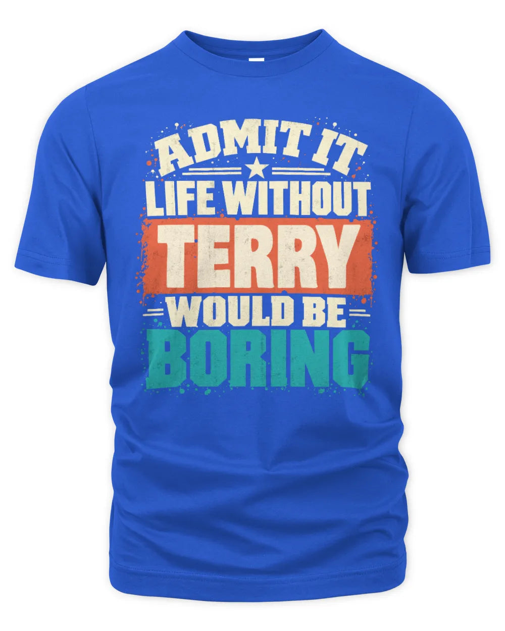 TERRY P02-TH11-226 Personalized Admit It Life Without [Name] Would Be Boring T-Shirt - Custom Name Funny Gift - Unisex Standard T-Shirt - Royal
