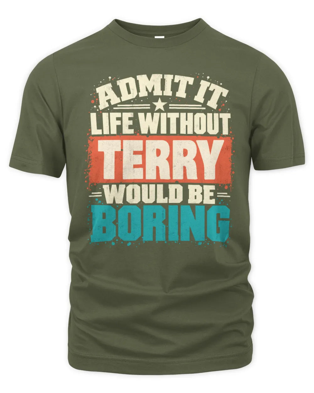 TERRY P02-TH11-226 Personalized Admit It Life Without [Name] Would Be Boring T-Shirt - Custom Name Funny Gift - Unisex Standard T-Shirt - Military Green