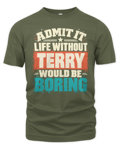 TERRY P02-TH11-226 Personalized Admit It Life Without [Name] Would Be Boring T-Shirt - Custom Name Funny Gift - Unisex Standard T-Shirt - Military Green