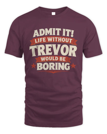 TREVOR P4 KT003 Personalized Funny Quote Apparel “Life Without NAME Would Be Boring” - Unisex Standard T-Shirt - Maroon