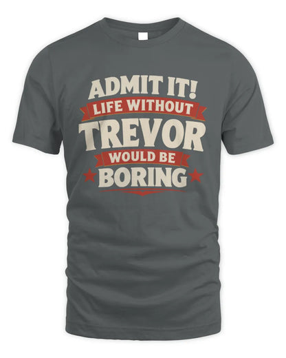 TREVOR P4 KT003 Personalized Funny Quote Apparel “Life Without NAME Would Be Boring” - Unisex Standard T-Shirt - Charcoal