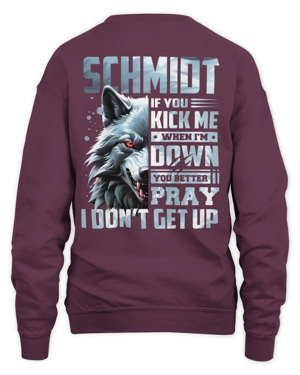 SCHMIDT AP62-K4-666 - Personalized Fierce Wolf Quote Apparel “If You Kick Me When I’m Down, You Better Pray I Don’t Get Up” - Unisex Sweatshirt - Maroon