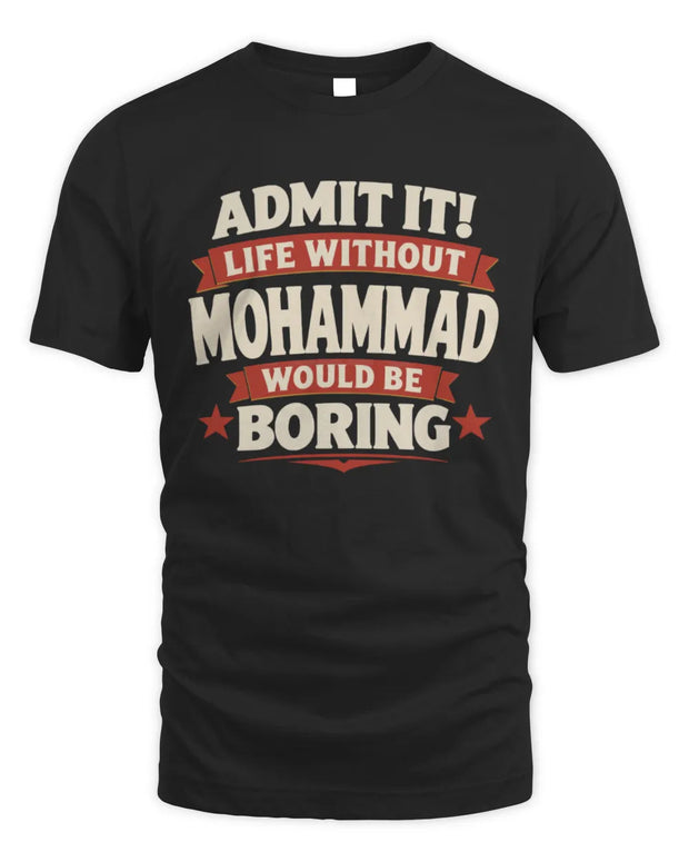 MOHAMMAD P4 KT003 Personalized Funny Quote Apparel “Life Without NAME Would Be Boring”