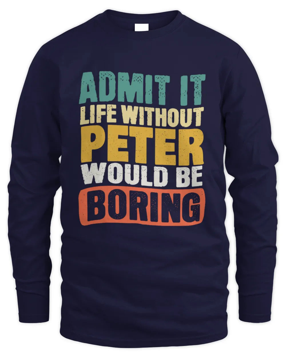 PETER TP86-K3-229 Personalized Funny Quote Apparel “Life Without NAME Would Be Boring” - Men's Long Sleeved T-Shirt - Navy