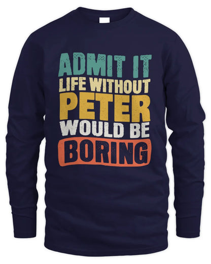 PETER TP86-K3-229 Personalized Funny Quote Apparel “Life Without NAME Would Be Boring” - Men's Long Sleeved T-Shirt - Navy