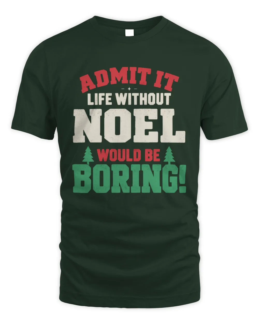 NOEL P5 TH08 Christmas T-Shirt – “Life Without NAME Would Be Boring” - Unisex Standard T-Shirt - Forest Green