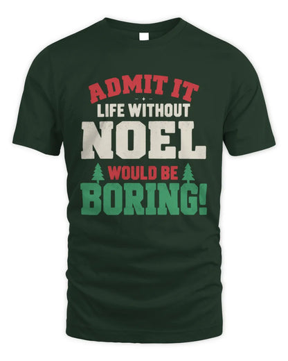 NOEL P5 TH08 Christmas T-Shirt – “Life Without NAME Would Be Boring” - Unisex Standard T-Shirt - Forest Green