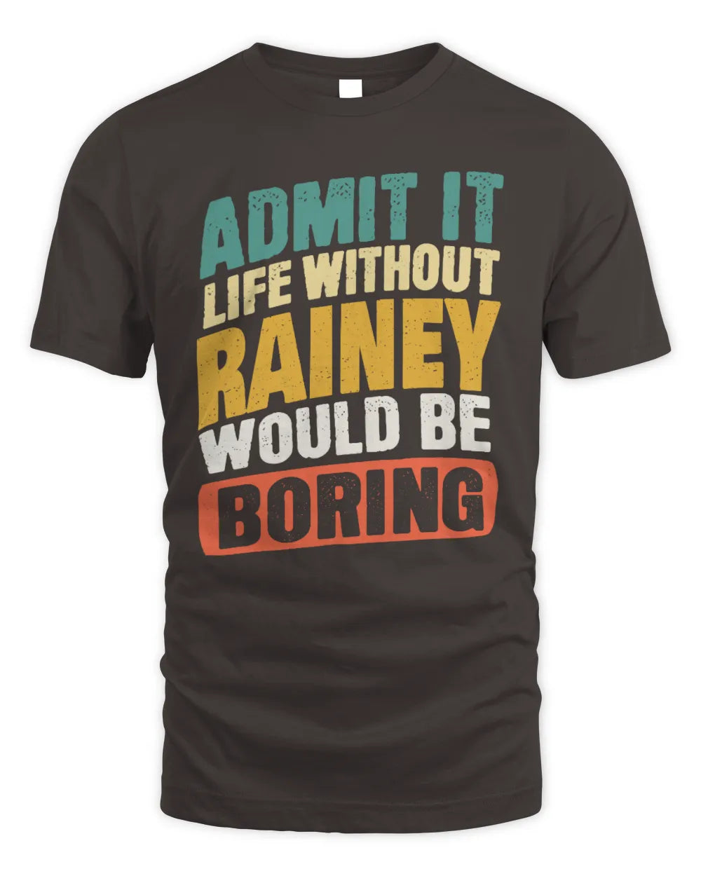 RAINEY TP88-K4-229
Personalized Funny Quote Apparel “Life Without NAME Would Be Boring” - Unisex Standard T-Shirt - Dark Chocolate