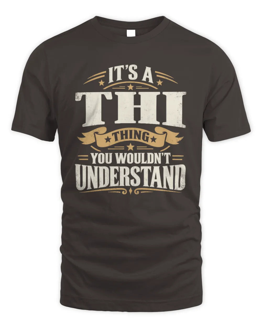 THI P08 TH51 - Personalized “It’s a/an [NAME] Thing – You Wouldn’t Understand” Shirt - Unisex Standard T-Shirt - Dark Chocolate