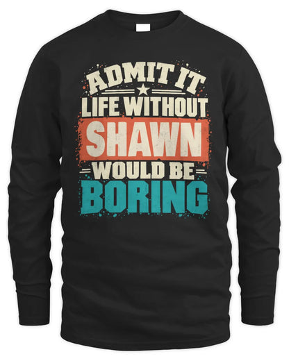 SHAWN P02-TH11-226 Personalized Admit It Life Without [Name] Would Be Boring T-Shirt - Custom Name Funny Gift - Men's Long Sleeved T-Shirt - Black