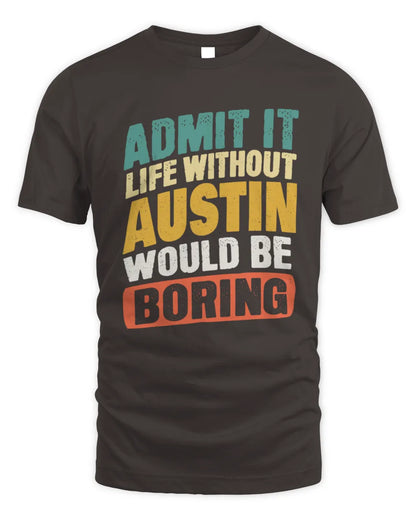 AUSTIN TP88-K4-229
Personalized Funny Quote Apparel “Life Without NAME Would Be Boring” - Unisex Standard T-Shirt - Dark Chocolate