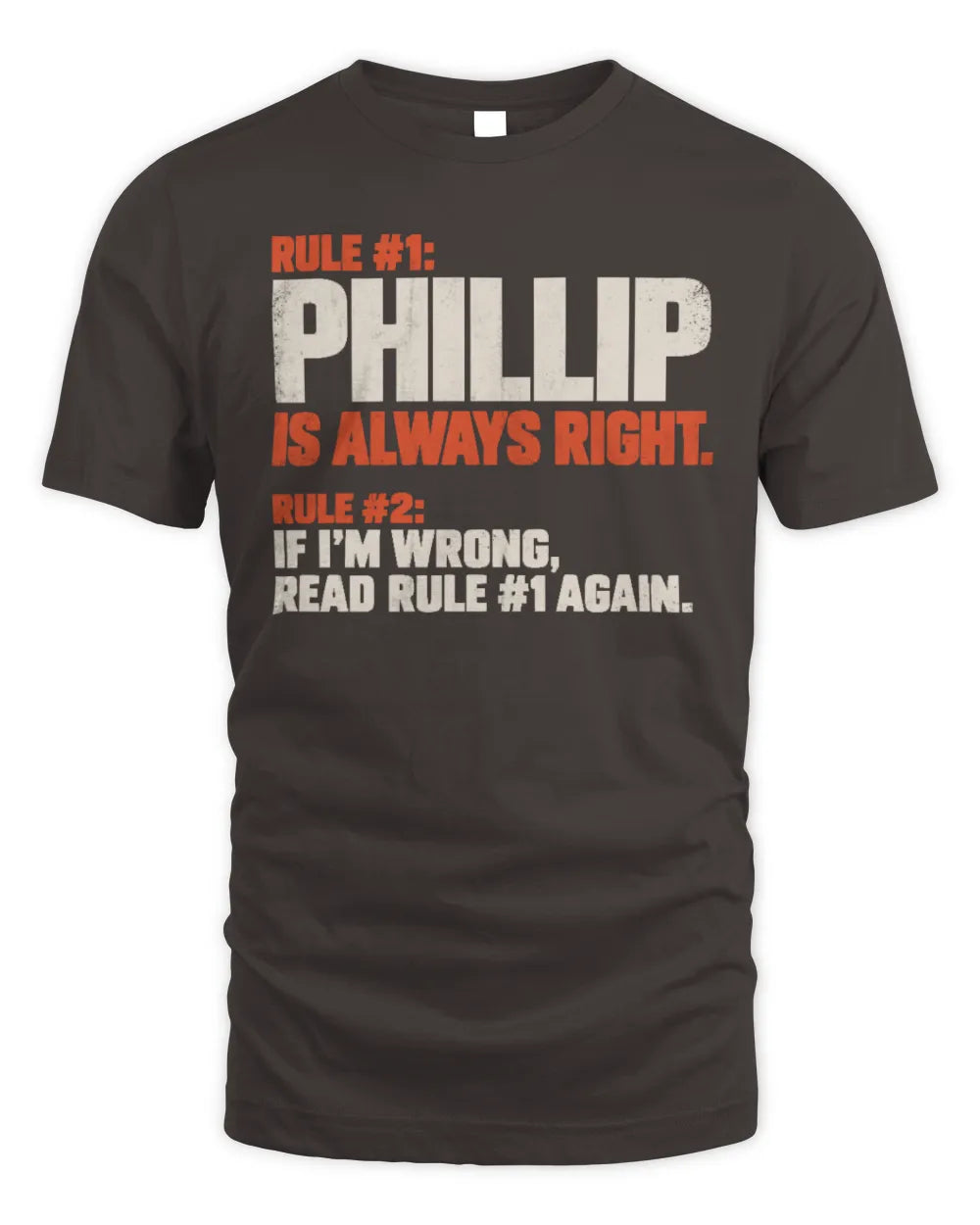 PHILLIP NP1-H006 
Always Right Personalized Name T-Shirt – Funny Custom Name Shirt - Unisex Standard T-Shirt - Dark Chocolate