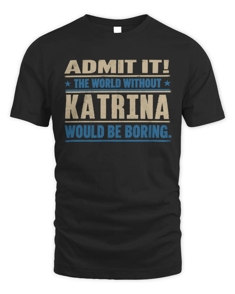 KATRINA TP68-K2-968 – Personalized Funny Quote Apparel “The World Without NAME Would Be Boring” - Unisex Standard T-Shirt - Black