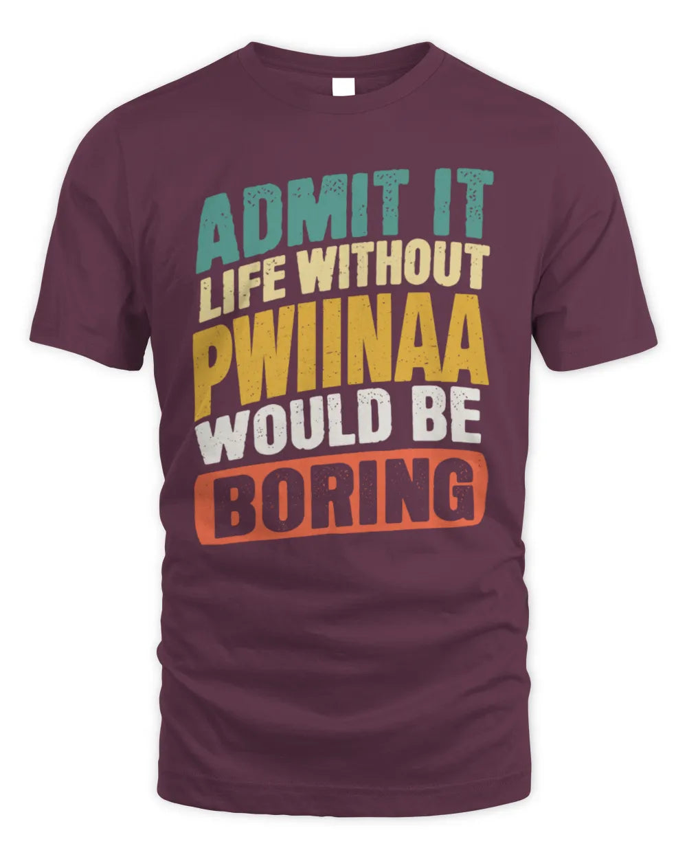 PWIINAA TP88-K4-229
Personalized Funny Quote Apparel “Life Without NAME Would Be Boring” - Unisex Standard T-Shirt - Maroon