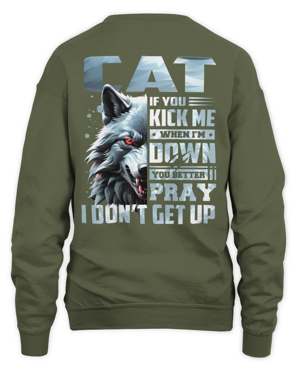 CAT AP62-K4-666 - Personalized Fierce Wolf Quote Apparel “If You Kick Me When I’m Down, You Better Pray I Don’t Get Up” - Unisex Sweatshirt - Military Green