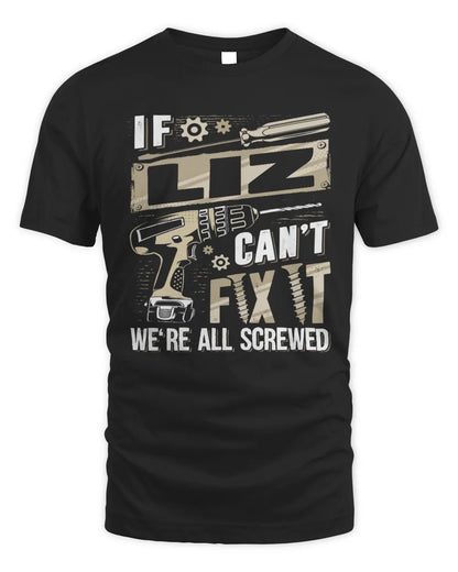 LIZ TX03 P02 - Personalized Handyman Mechanic Shirt “If NAME Can’t Fix It, We’re All Screwed” - Unisex Standard T-Shirt - Black