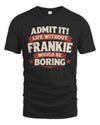 FRANKIE P4 KT003 Personalized Funny Quote Apparel “Life Without NAME Would Be Boring”
