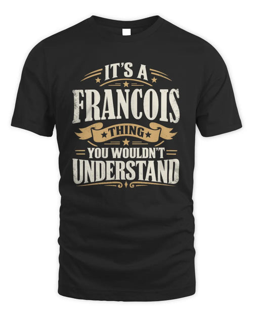 FRANCOIS P08 TH51 - Personalized “It’s a/an [NAME] Thing – You Wouldn’t Understand” Shirt - Unisex Standard T-Shirt - Black