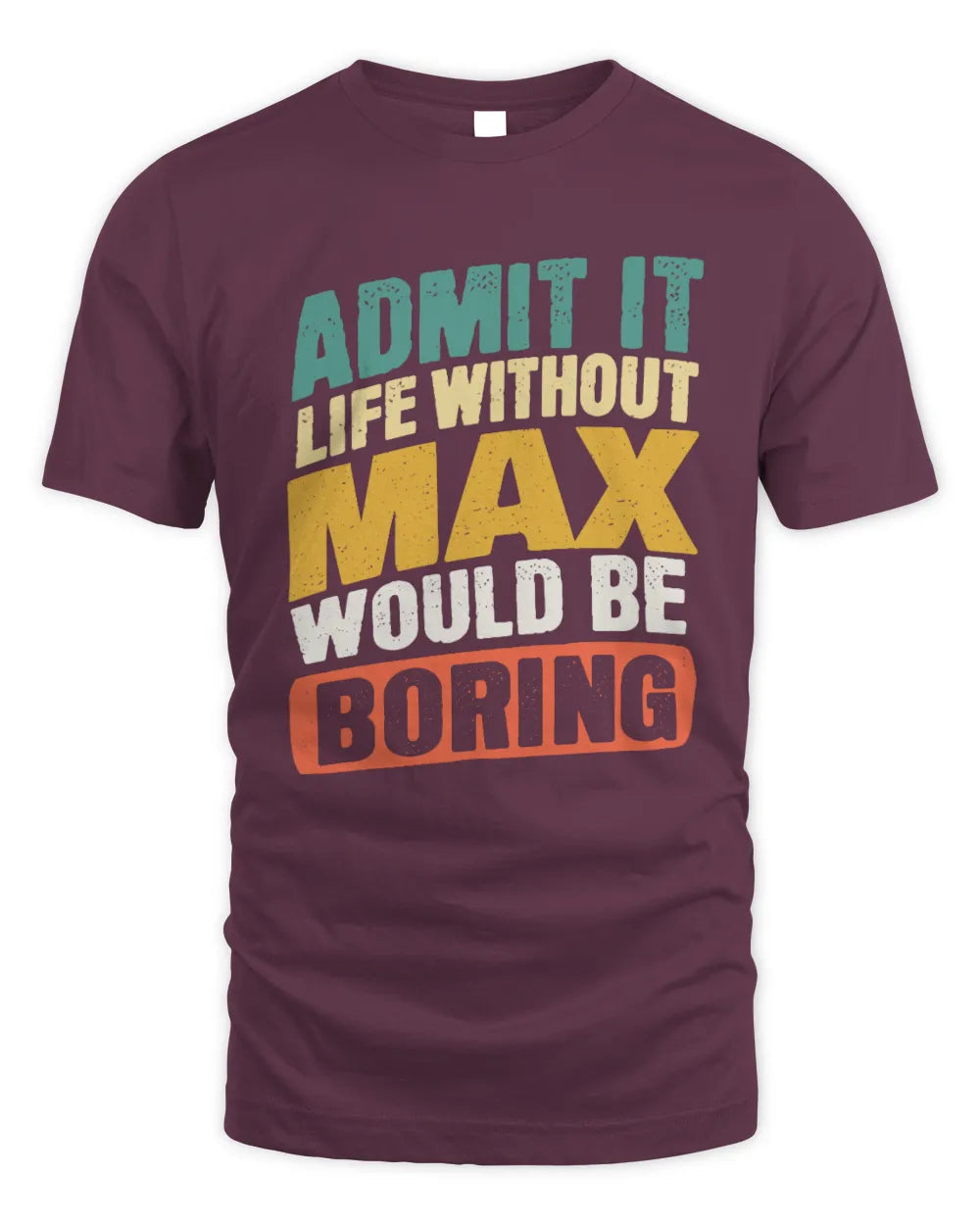 MAX TP88-K4-229
Personalized Funny Quote Apparel “Life Without NAME Would Be Boring” - Unisex Standard T-Shirt - Maroon