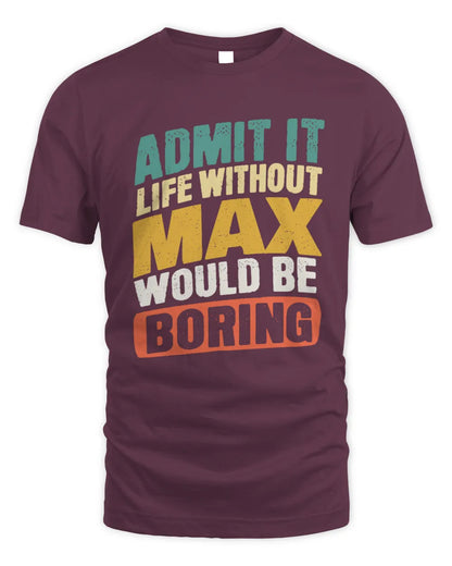 MAX TP88-K4-229
Personalized Funny Quote Apparel “Life Without NAME Would Be Boring” - Unisex Standard T-Shirt - Maroon