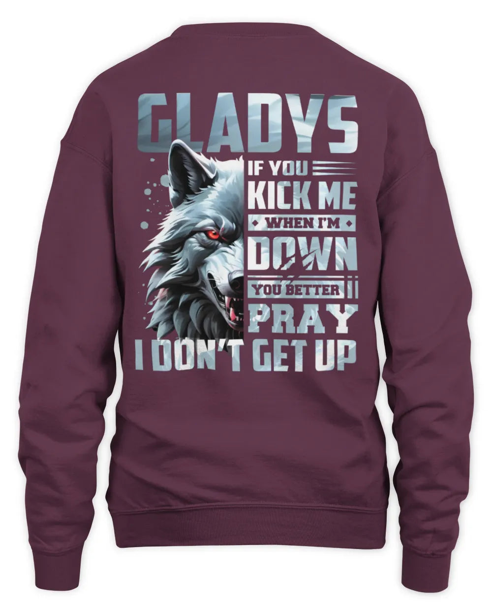 GLADYS AP62-K4-666 - Personalized Fierce Wolf Quote Apparel “If You Kick Me When I’m Down, You Better Pray I Don’t Get Up” - Unisex Sweatshirt - Maroon