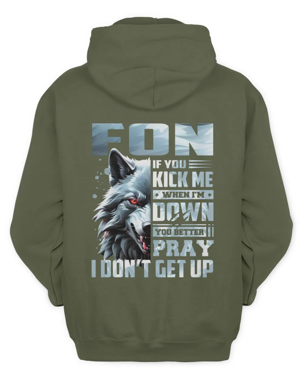FON AP62-K4-666 - Personalized Fierce Wolf Quote Apparel “If You Kick Me When I’m Down, You Better Pray I Don’t Get Up” - Unisex Hoodie - Military Green