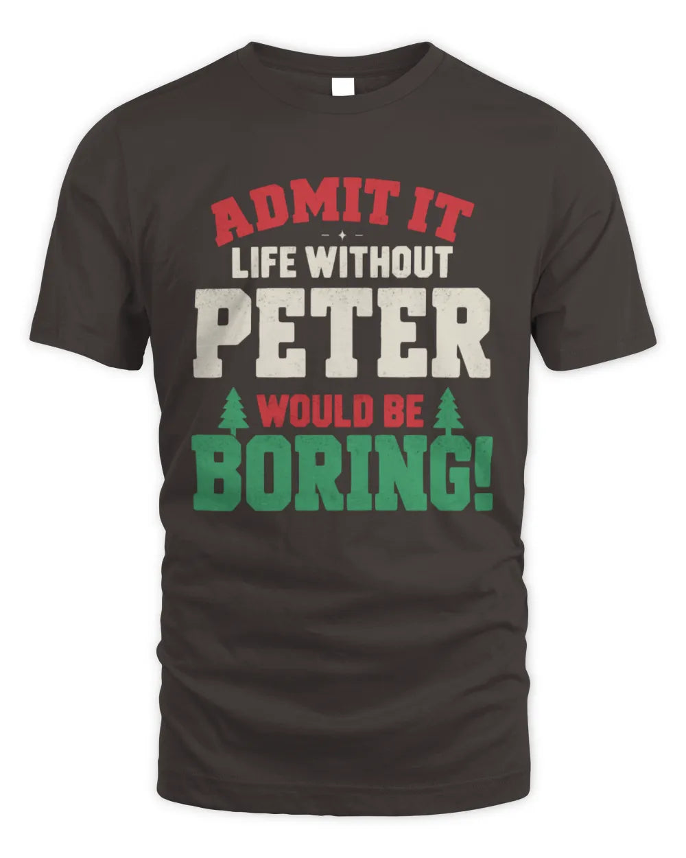 PETER P5 TH08 Christmas T-Shirt – “Life Without NAME Would Be Boring” - Unisex Standard T-Shirt - Dark Chocolate