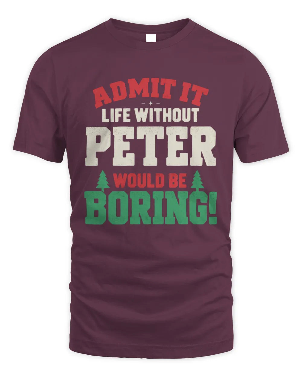 PETER P5 TH08 Christmas T-Shirt – “Life Without NAME Would Be Boring” - Unisex Standard T-Shirt - Maroon