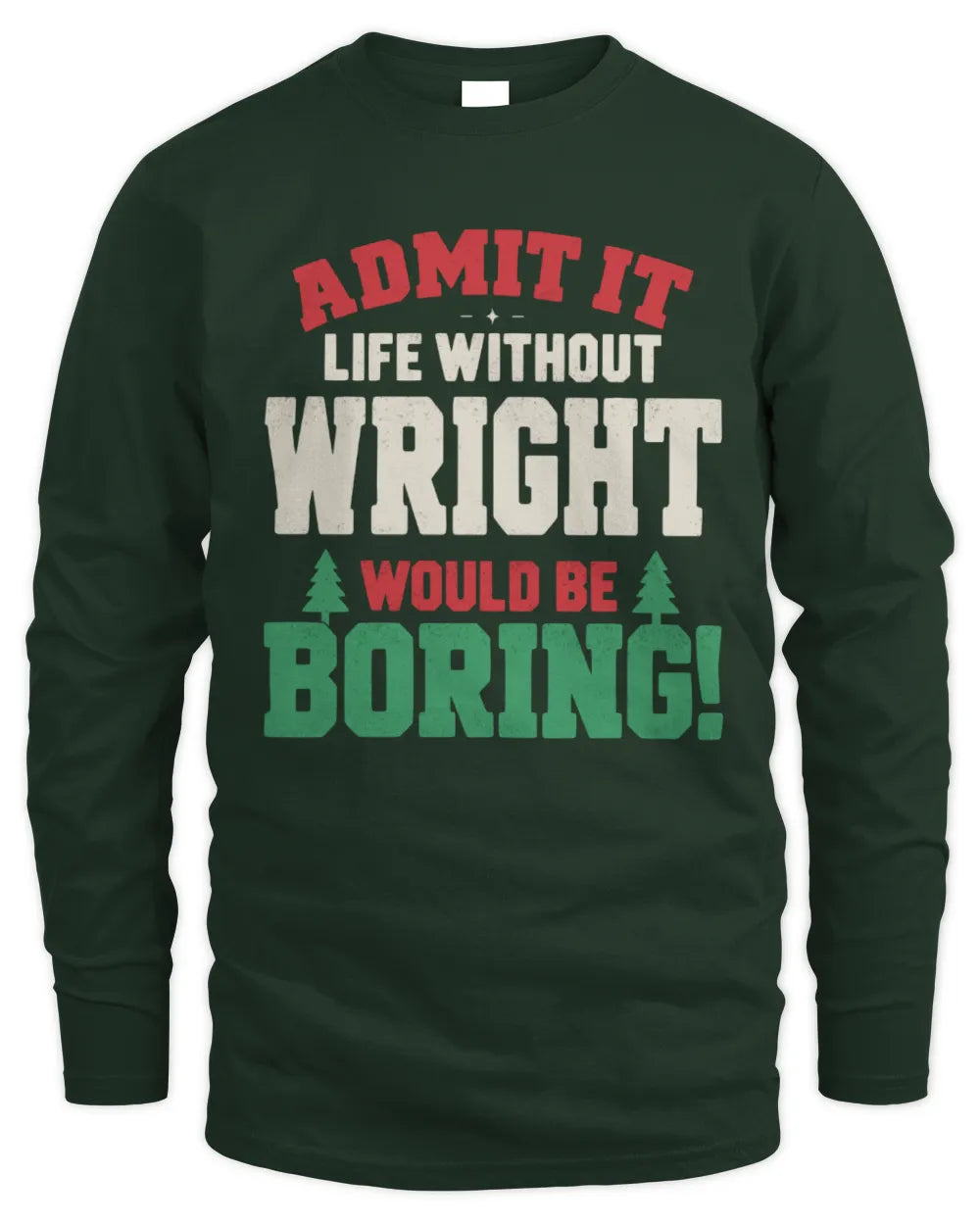 WRIGHT P5 TH08 Christmas T-Shirt – “Life Without NAME Would Be Boring” - Men's Long Sleeved T-Shirt - Forest Green