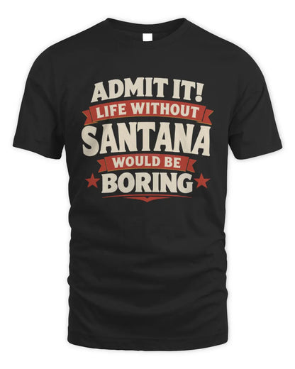 SANTANA P4 KT003 Personalized Funny Quote Apparel “Life Without NAME Would Be Boring” - Unisex Standard T-Shirt - Black