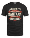 SANTANA P4 KT003 Personalized Funny Quote Apparel “Life Without NAME Would Be Boring”