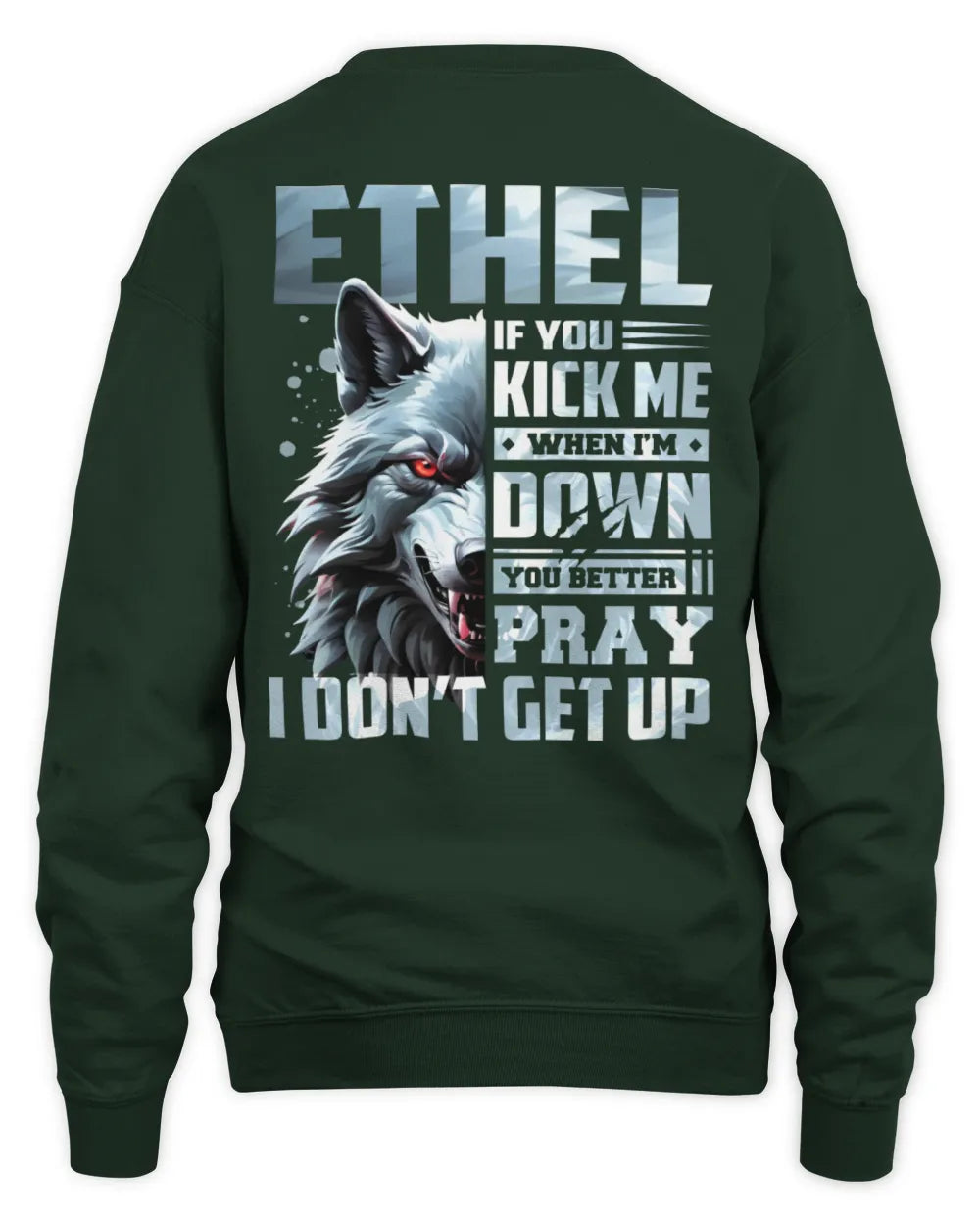 ETHEL AP62-K4-666 - Personalized Fierce Wolf Quote Apparel “If You Kick Me When I’m Down, You Better Pray I Don’t Get Up” - Unisex Sweatshirt - Forest Green