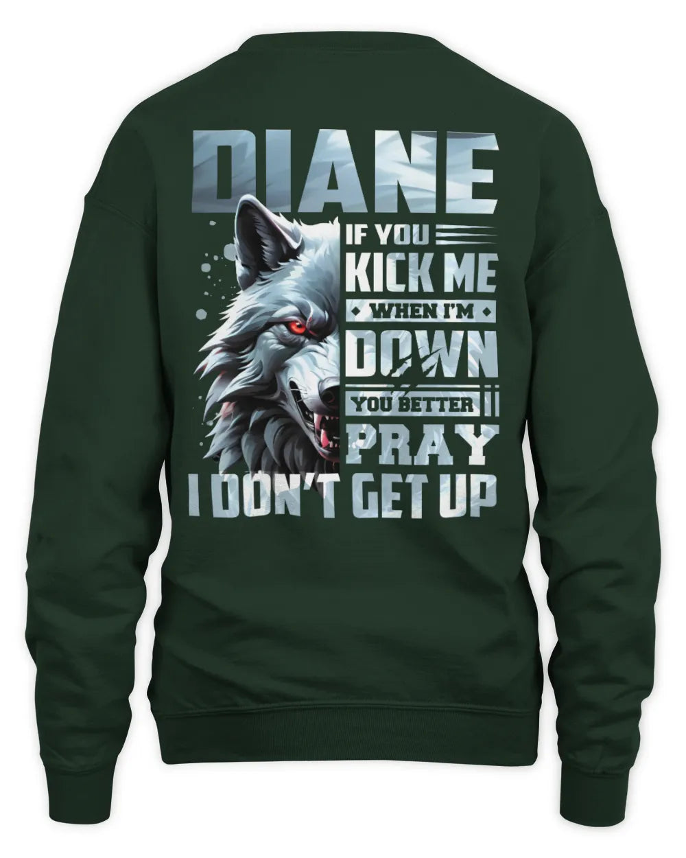 DIANE AP62-K4-666 - Personalized Fierce Wolf Quote Apparel “If You Kick Me When I’m Down, You Better Pray I Don’t Get Up” - Unisex Sweatshirt - Forest Green