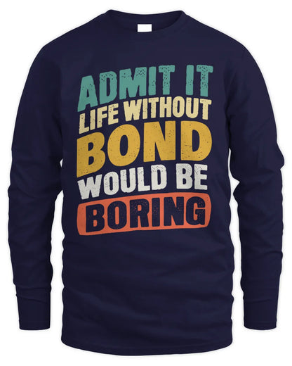 BOND TP88-K4-229
Personalized Funny Quote Apparel “Life Without NAME Would Be Boring” - Men's Long Sleeved T-Shirt - Navy