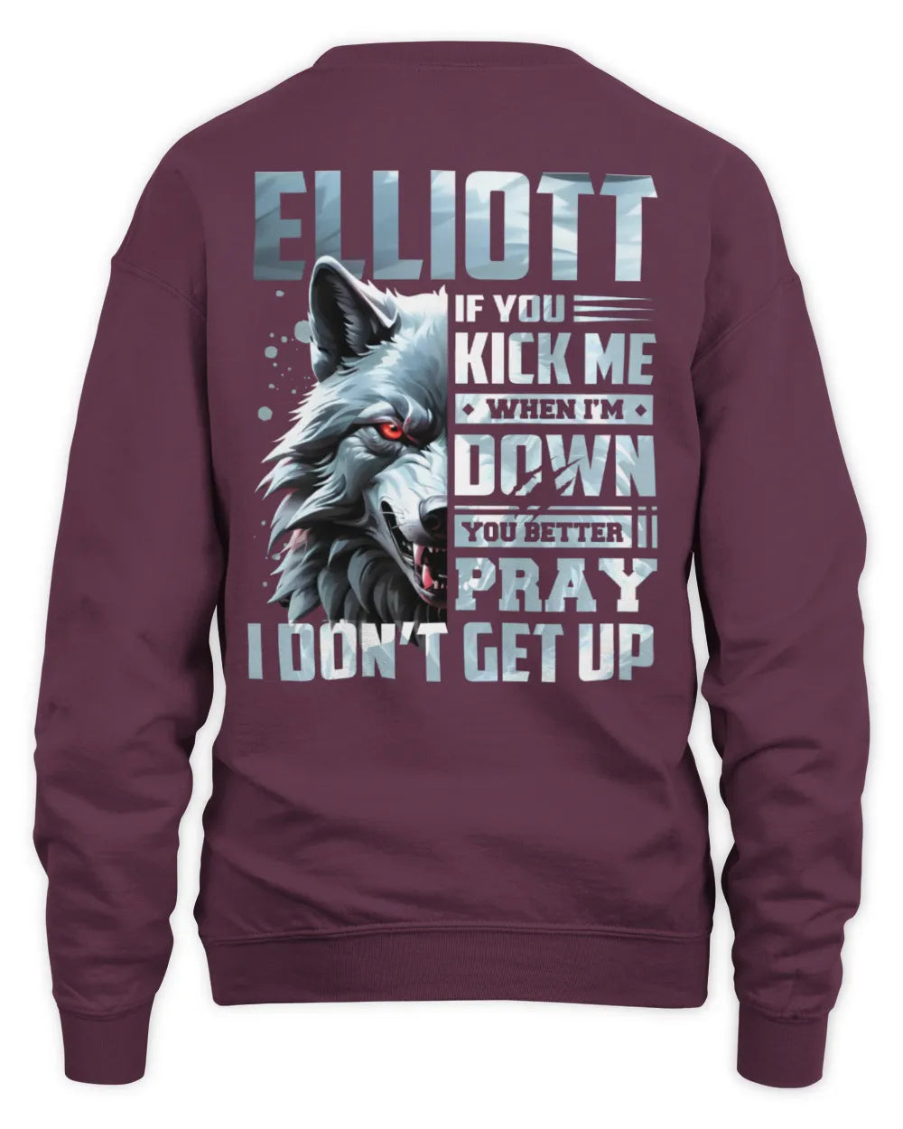 ELLIOTT AP62-K4-666 - Personalized Fierce Wolf Quote Apparel “If You Kick Me When I’m Down, You Better Pray I Don’t Get Up” - Unisex Sweatshirt - Maroon