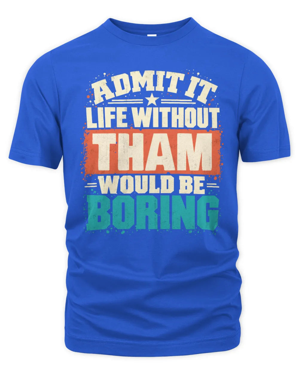 THAM P02-TH11-226 Personalized Admit It Life Without [Name] Would Be Boring T-Shirt - Custom Name Funny Gift - Unisex Standard T-Shirt - Royal