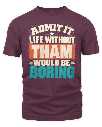 THAM P02-TH11-226 Personalized Admit It Life Without [Name] Would Be Boring T-Shirt - Custom Name Funny Gift - Unisex Standard T-Shirt - Maroon