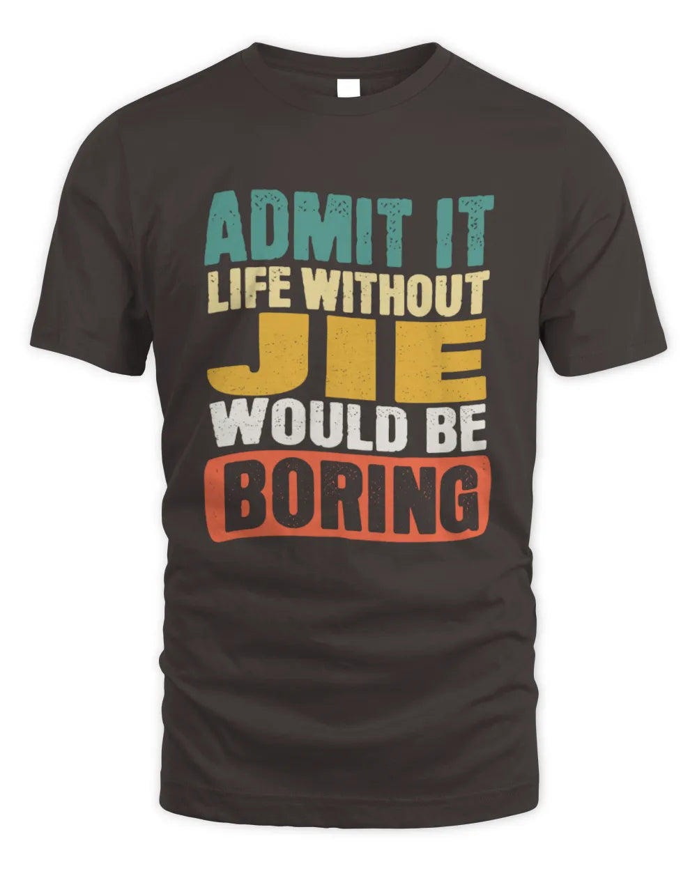 JIE TP86-K3-229 Personalized Funny Quote Apparel “Life Without NAME Would Be Boring” - Unisex Standard T-Shirt - Dark Chocolate