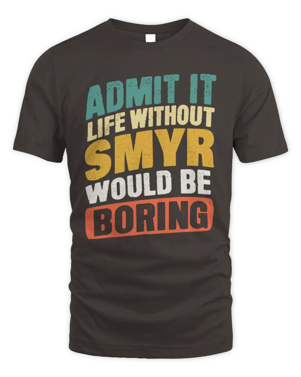 SMYR TP88-K4-229
Personalized Funny Quote Apparel “Life Without NAME Would Be Boring” - Unisex Standard T-Shirt - Dark Chocolate