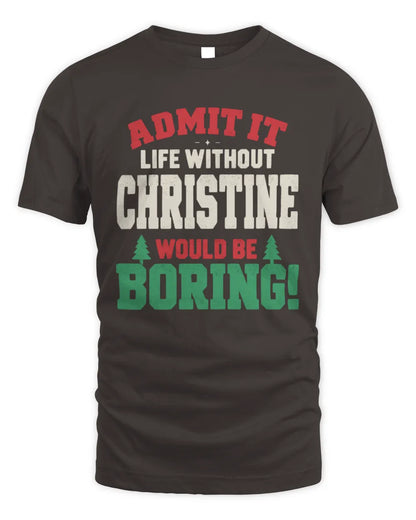 CHRISTINE P5 TH08 Christmas T-Shirt – “Life Without NAME Would Be Boring” - Unisex Standard T-Shirt - Dark Chocolate